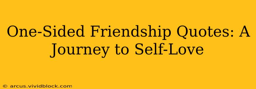 One-Sided Friendship Quotes: A Journey to Self-Love