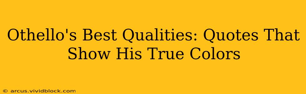 Othello's Best Qualities: Quotes That Show His True Colors