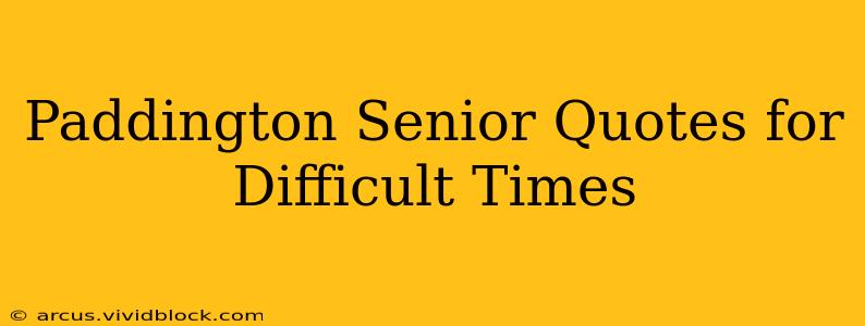Paddington Senior Quotes for Difficult Times