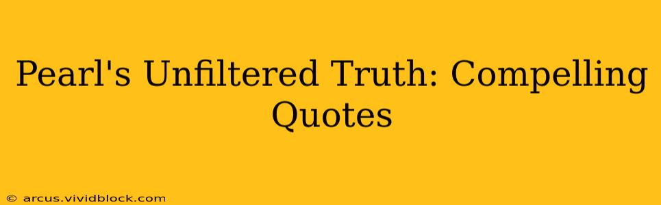 Pearl's Unfiltered Truth: Compelling Quotes