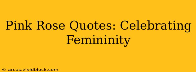 Pink Rose Quotes: Celebrating Femininity