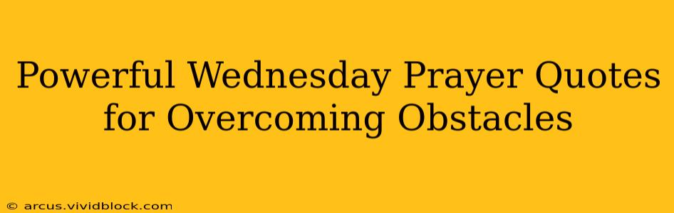 Powerful Wednesday Prayer Quotes for Overcoming Obstacles