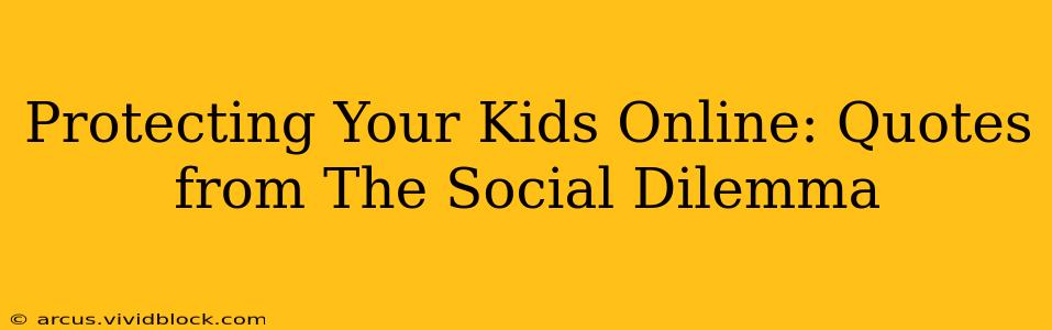 Protecting Your Kids Online: Quotes from The Social Dilemma