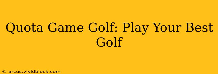 Quota Game Golf: Play Your Best Golf