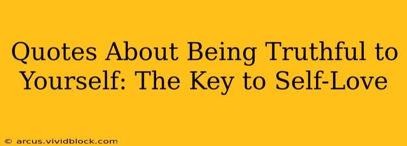 Quotes About Being Truthful to Yourself: The Key to Self-Love