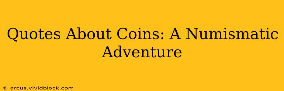 Quotes About Coins: A Numismatic Adventure
