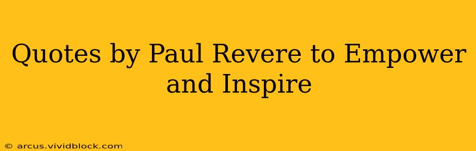 Quotes by Paul Revere to Empower and Inspire