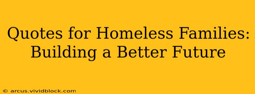 Quotes for Homeless Families: Building a Better Future