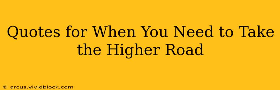 Quotes for When You Need to Take the Higher Road
