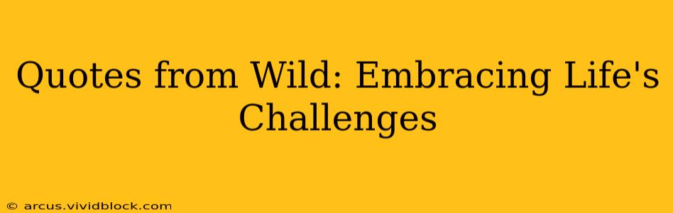 Quotes from Wild: Embracing Life's Challenges