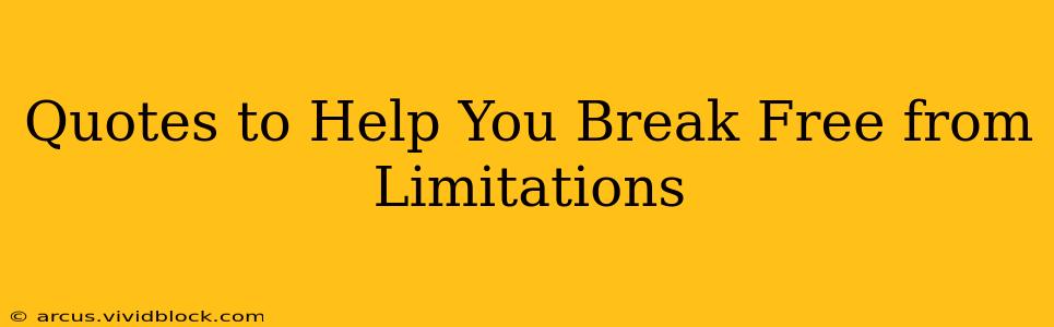 Quotes to Help You Break Free from Limitations