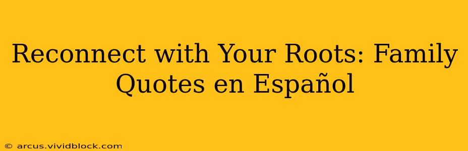 Reconnect with Your Roots: Family Quotes en Español