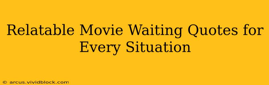 Relatable Movie Waiting Quotes for Every Situation