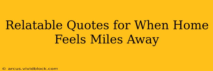 Relatable Quotes for When Home Feels Miles Away