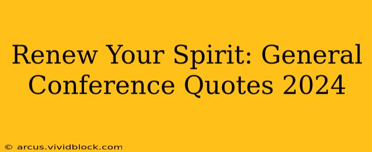 Renew Your Spirit: General Conference Quotes 2024