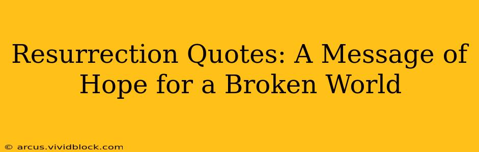 Resurrection Quotes: A Message of Hope for a Broken World