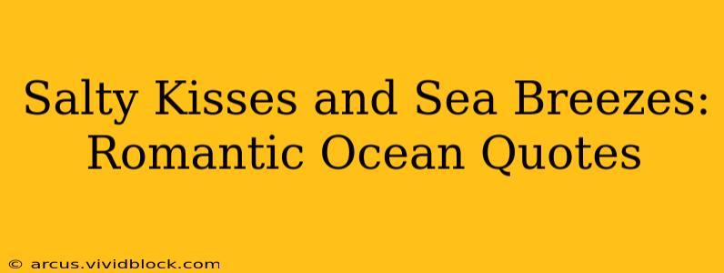 Salty Kisses and Sea Breezes: Romantic Ocean Quotes