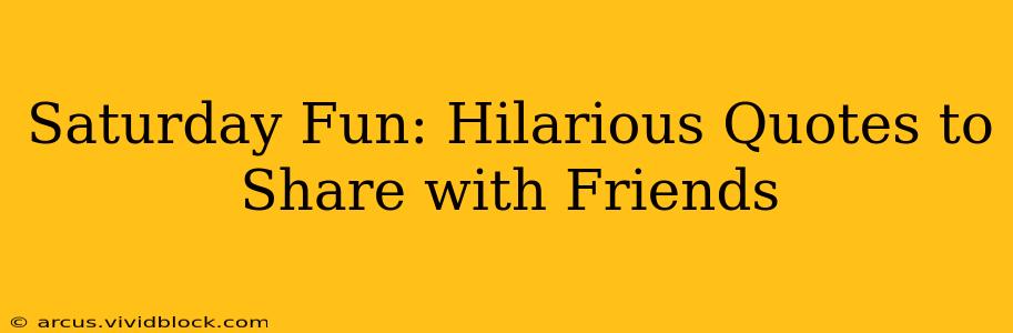 Saturday Fun: Hilarious Quotes to Share with Friends