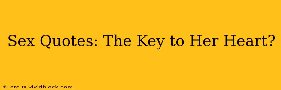Sex Quotes: The Key to Her Heart? Sex Quotes: The Key to Her Heart?