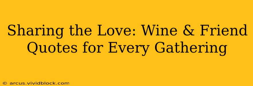 Sharing the Love: Wine & Friend Quotes for Every Gathering