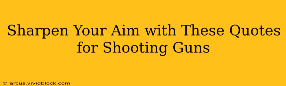 Sharpen Your Aim with These Quotes for Shooting Guns
