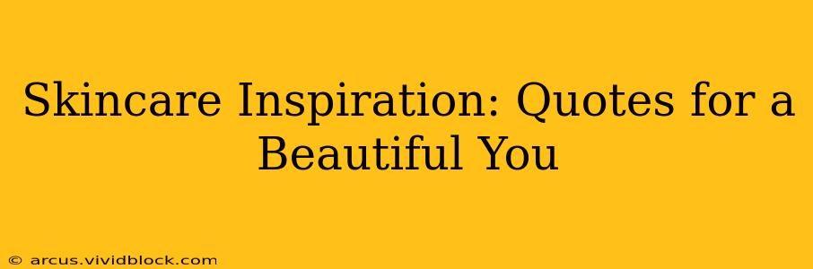 Skincare Inspiration: Quotes for a Beautiful You