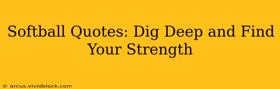 Softball Quotes: Dig Deep and Find Your Strength