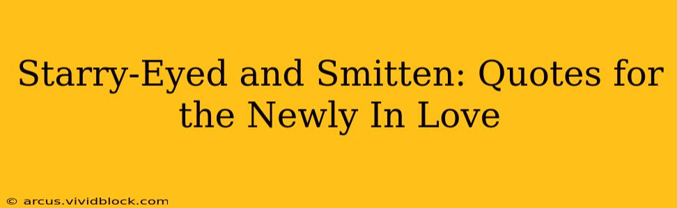 Starry-Eyed and Smitten: Quotes for the Newly In Love