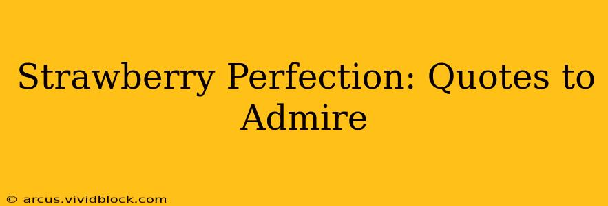 Strawberry Perfection: Quotes to Admire