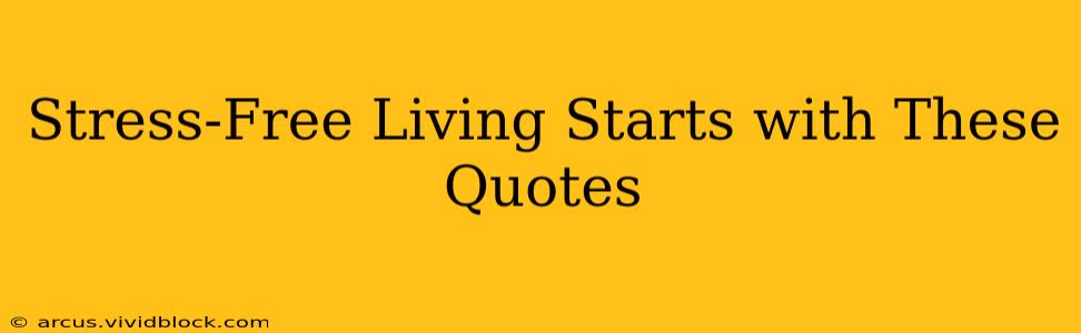 Stress-Free Living Starts with These Quotes