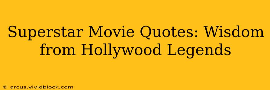 Superstar Movie Quotes: Wisdom from Hollywood Legends