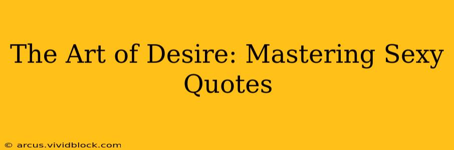 The Art of Desire: Mastering Sexy Quotes