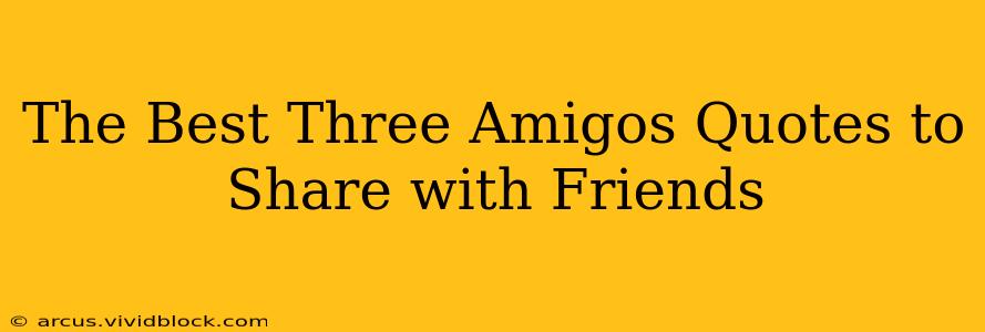 The Best Three Amigos Quotes to Share with Friends