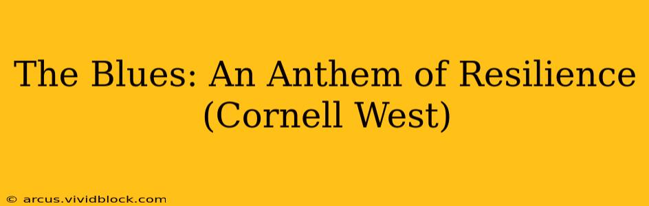 The Blues: An Anthem of Resilience (Cornell West)