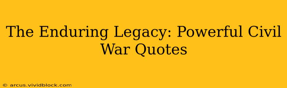 The Enduring Legacy: Powerful Civil War Quotes