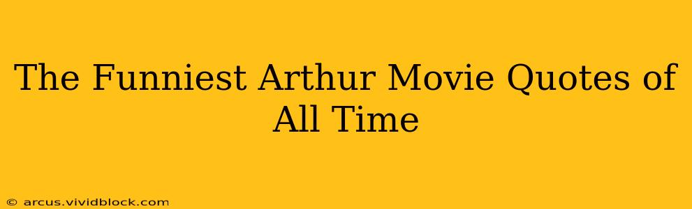 The Funniest Arthur Movie Quotes of All Time