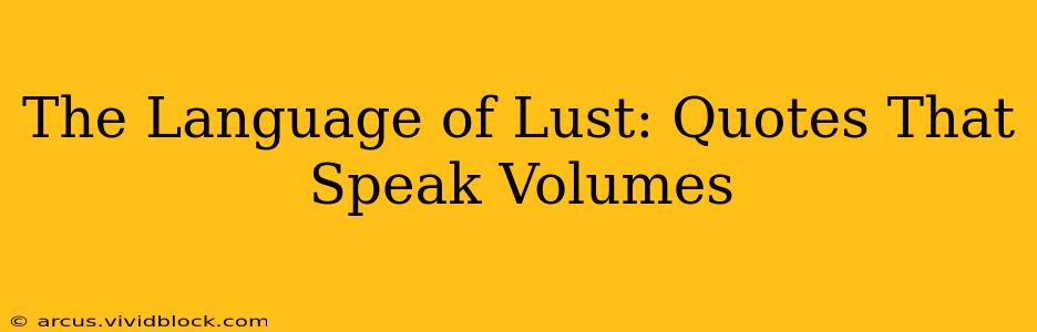 The Language of Lust: Quotes That Speak Volumes