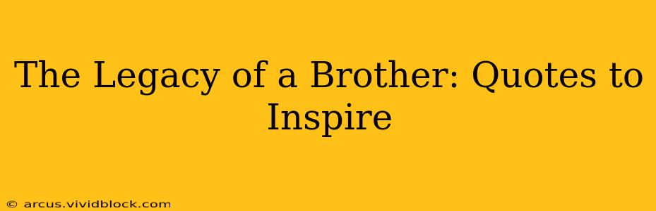 The Legacy of a Brother: Quotes to Inspire
