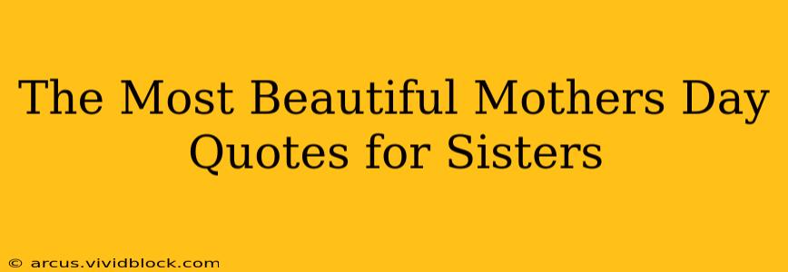 The Most Beautiful Mothers Day Quotes for Sisters