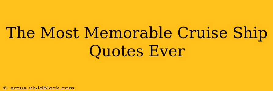 The Most Memorable Cruise Ship Quotes Ever