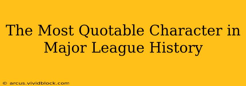 The Most Quotable Character in Major League History