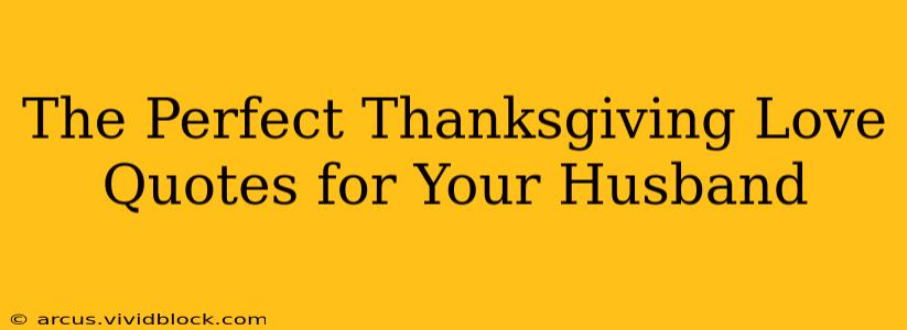 The Perfect Thanksgiving Love Quotes for Your Husband