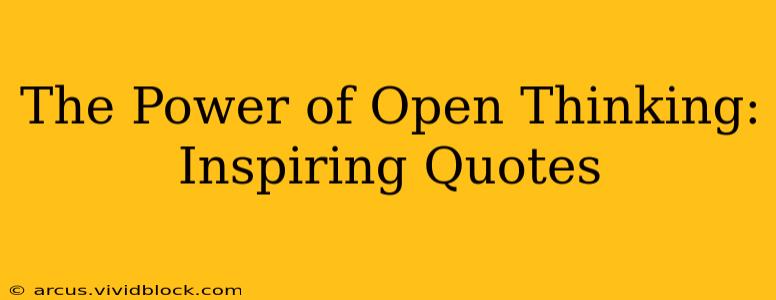 The Power of Open Thinking: Inspiring Quotes