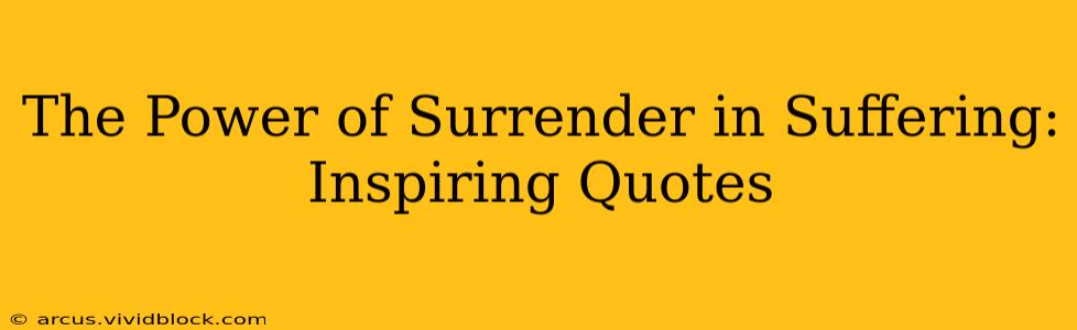 The Power of Surrender in Suffering: Inspiring Quotes