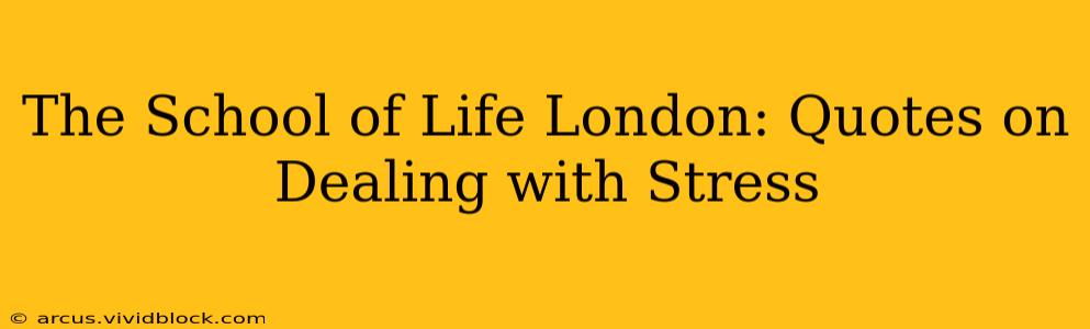 The School of Life London: Quotes on Dealing with Stress