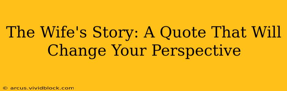 The Wife's Story: A Quote That Will Change Your Perspective
