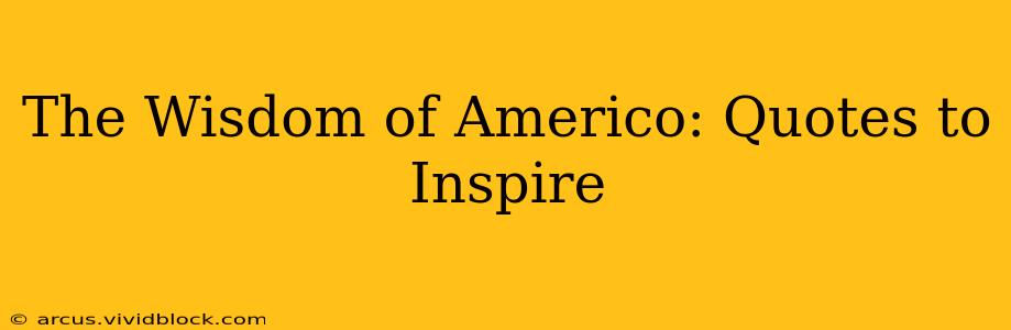 The Wisdom of Americo: Quotes to Inspire