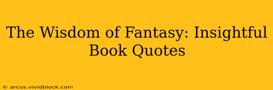 The Wisdom of Fantasy: Insightful Book Quotes