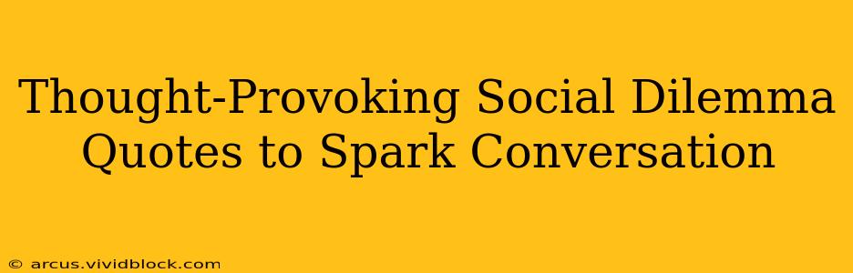Thought-Provoking Social Dilemma Quotes to Spark Conversation