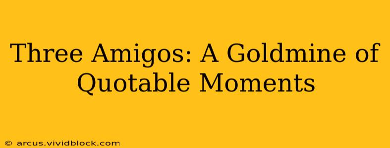 Three Amigos: A Goldmine of Quotable Moments